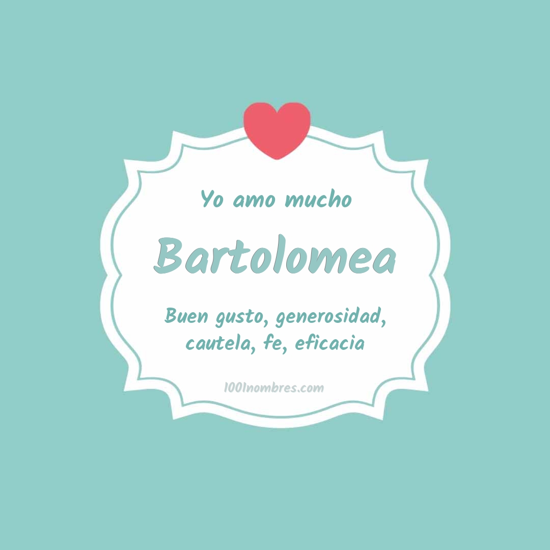 Yo amo mucho Bartolomea Yo amo mucho Bartolomea