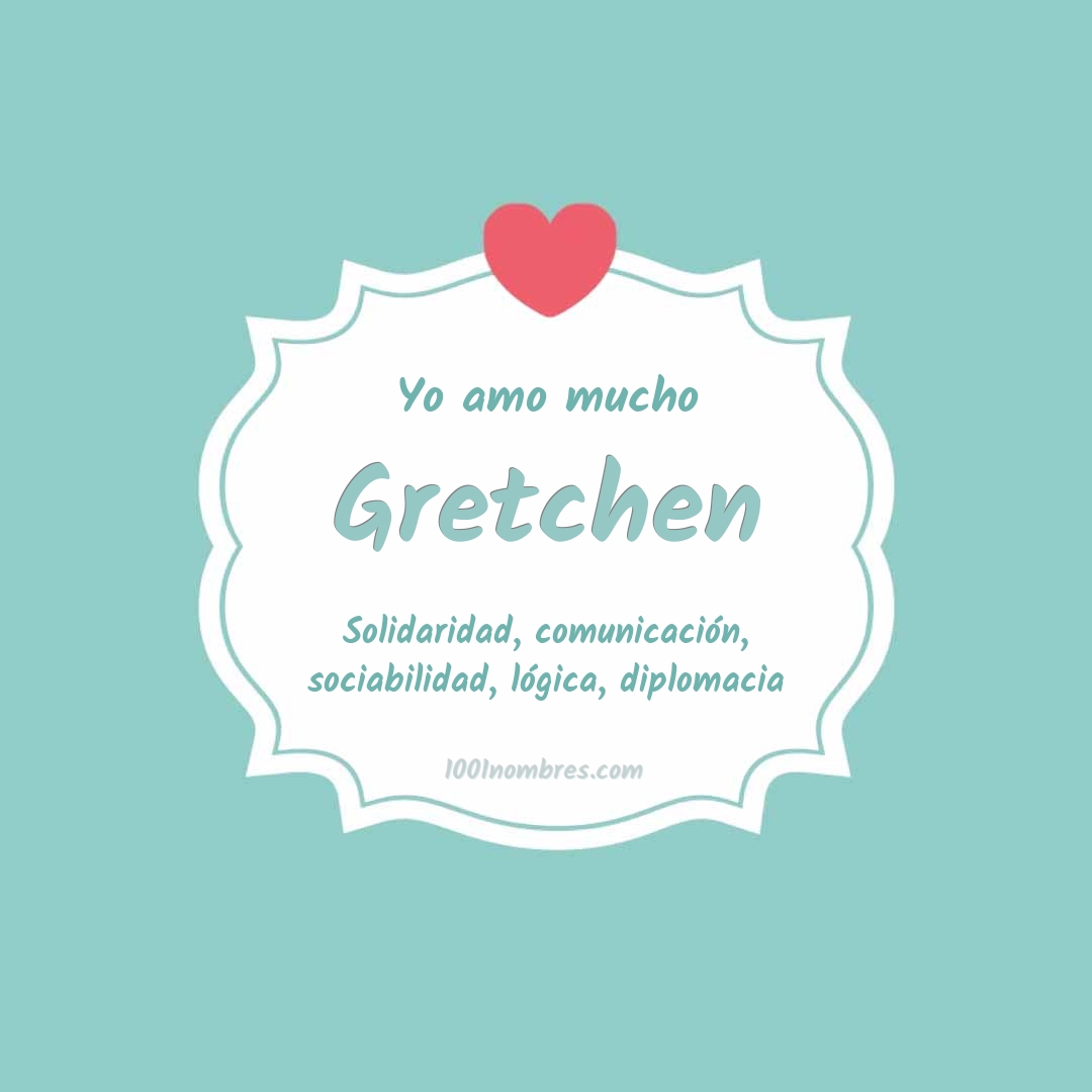 Yo amo mucho Gretchen Yo amo mucho Gretchen