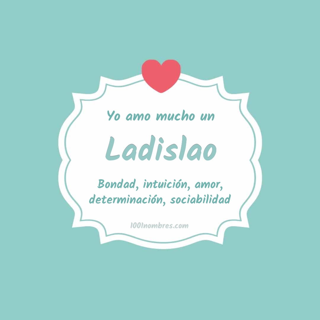 Yo amo mucho Ladislao Yo amo mucho Ladislao